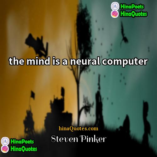 Steven Pinker Quotes | the mind is a neural computer
 
